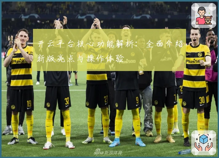 开云平台核心功能解析：全面介绍新版亮点与操作体验