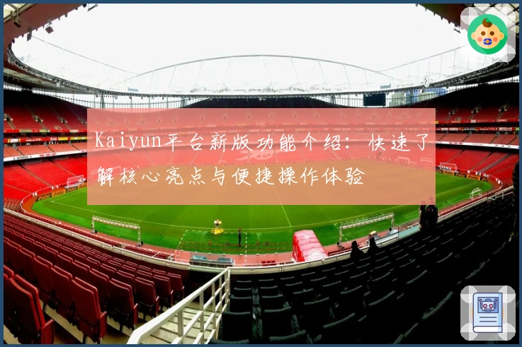 Kaiyun平台新版功能介绍：快速了解核心亮点与便捷操作体验